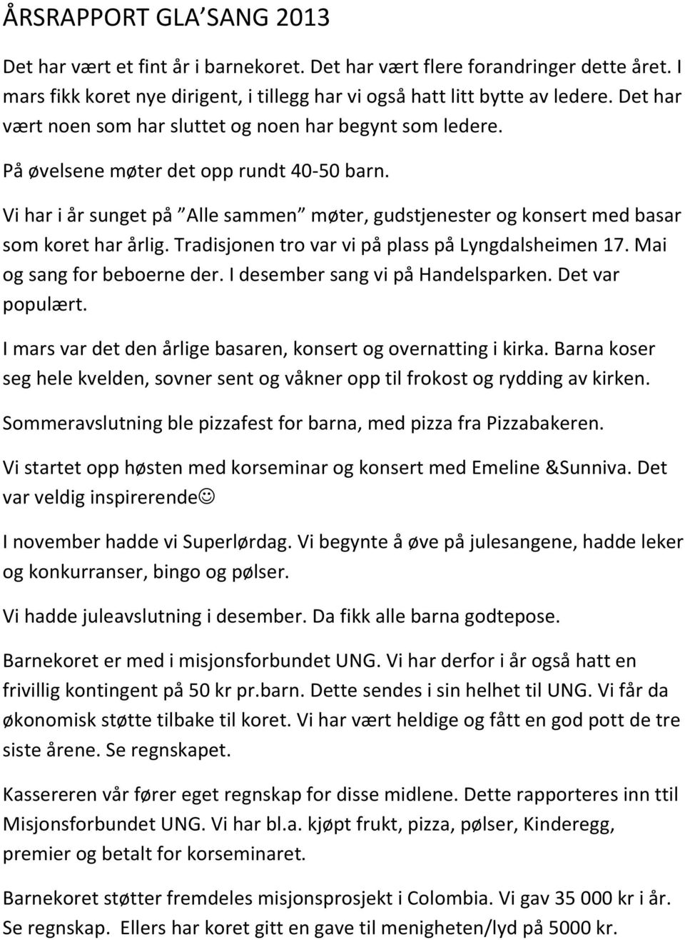 Vi har i år sunget på Alle sammen møter, gudstjenester og konsert med basar som koret har årlig. Tradisjonen tro var vi på plass på Lyngdalsheimen 17. Mai og sang for beboerne der.