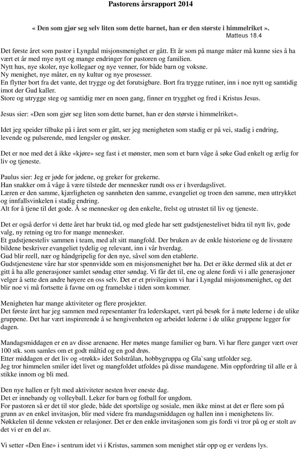 Ny menighet, nye måter, en ny kultur og nye prosesser. En flytter bort fra det vante, det trygge og det forutsigbare. Bort fra trygge rutiner, inn i noe nytt og samtidig imot der Gud kaller.