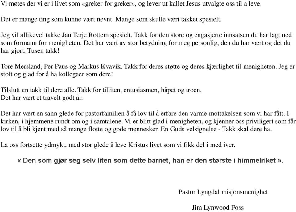 Det har vært av stor betydning for meg personlig, den du har vært og det du har gjort. Tusen takk! Tore Mersland, Per Paus og Markus Kvavik. Takk for deres støtte og deres kjærlighet til menigheten.