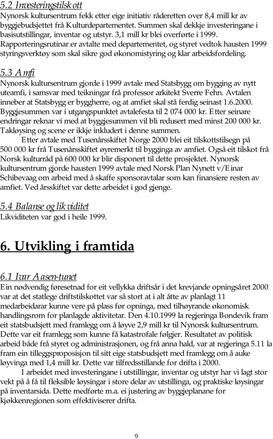 Rapporteringsrutinar er avtalte med departementet, og styret vedtok hausten 1999 styringsverktøy som skal sikre god økonomistyring og klar arbeidsfordeling. 5.