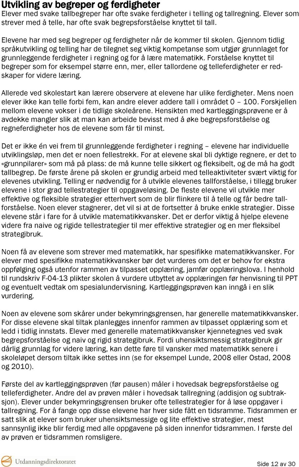 Gjennom tidlig språkutvikling og telling har de tilegnet seg viktig kompetanse som utgjør grunnlaget for grunnleggende ferdigheter i regning og for å lære matematikk.