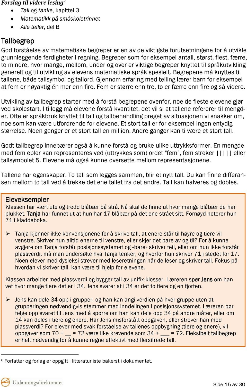 Begreper som for eksempel antall, størst, flest, færre, to mindre, hvor mange, mellom, under og over er viktige begreper knyttet til språkutvikling generelt og til utvikling av elevens matematiske