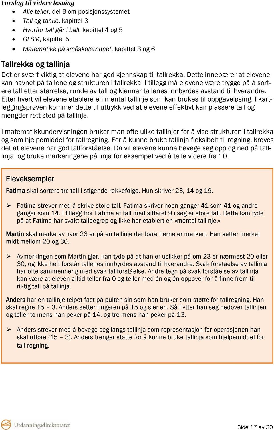 I tillegg må elevene være trygge på å sortere tall etter størrelse, runde av tall og kjenner tallenes innbyrdes avstand til hverandre.