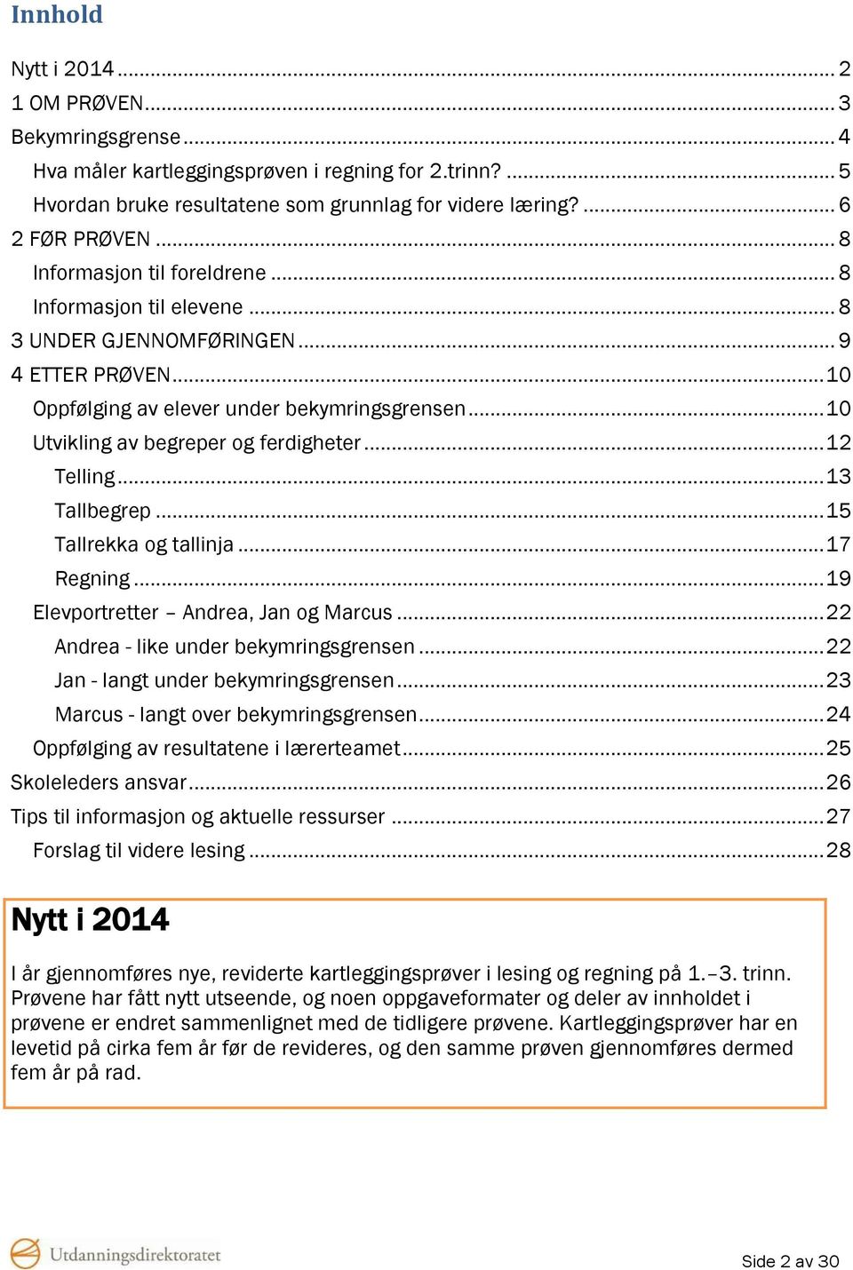 .. 10 Utvikling av begreper og ferdigheter... 12 Telling... 13 Tallbegrep... 15 Tallrekka og tallinja... 17 Regning... 19 Elevportretter Andrea, Jan og Marcus.