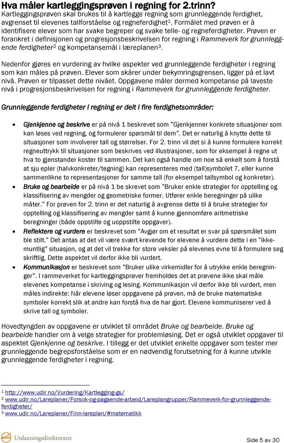 Prøven er forankret i definisjonen og progresjonsbeskrivelsen for regning i Rammeverk for grunnleggende ferdigheter 2 og kompetansemål i læreplanen 3.