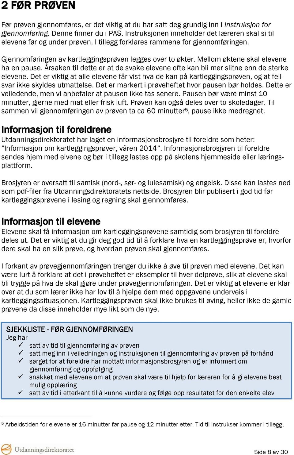 Mellom øktene skal elevene ha en pause. Årsaken til dette er at de svake elevene ofte kan bli mer slitne enn de sterke elevene.