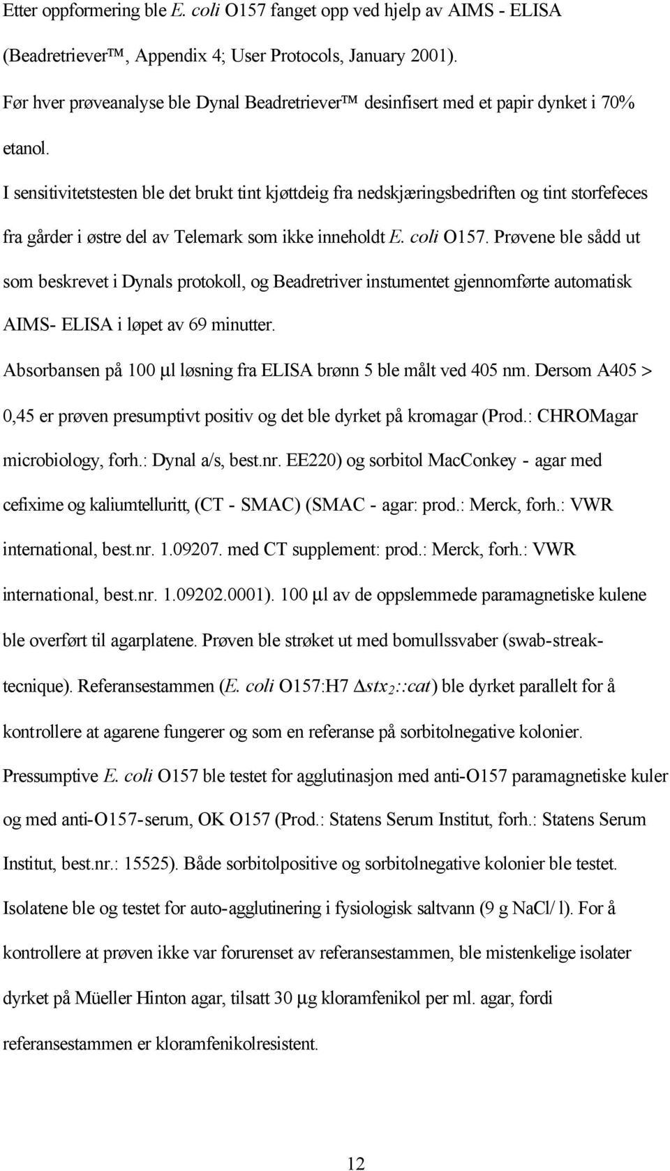 I sensitivitetstesten ble det brukt tint kjøttdeig fra nedskjæringsbedriften og tint storfefeces fra gårder i østre del av Telemark som ikke inneholdt E. coli O157.