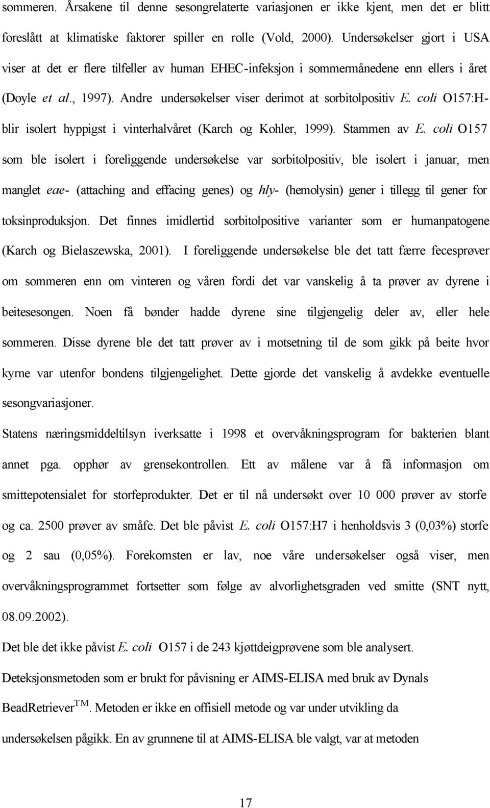 coli O157:Hblir isolert hyppigst i vinterhalvåret (Karch og Kohler, 1999). Stammen av E.