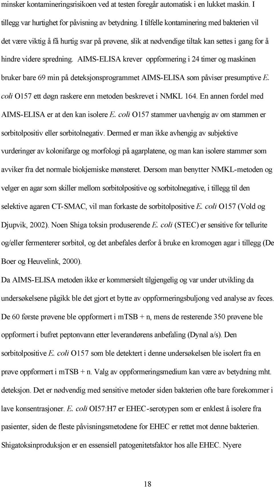 AIMS-ELISA krever oppformering i 24 timer og maskinen bruker bare 69 min på deteksjonsprogrammet AIMS-ELISA som påviser presumptive E. coli O157 ett døgn raskere enn metoden beskrevet i NMKL 164.