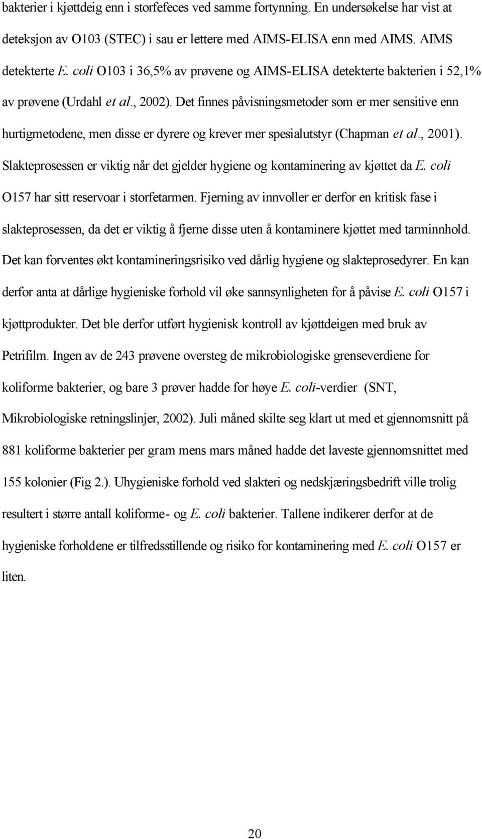 Det finnes påvisningsmetoder som er mer sensitive enn hurtigmetodene, men disse er dyrere og krever mer spesialutstyr (Chapman et al., 2001).