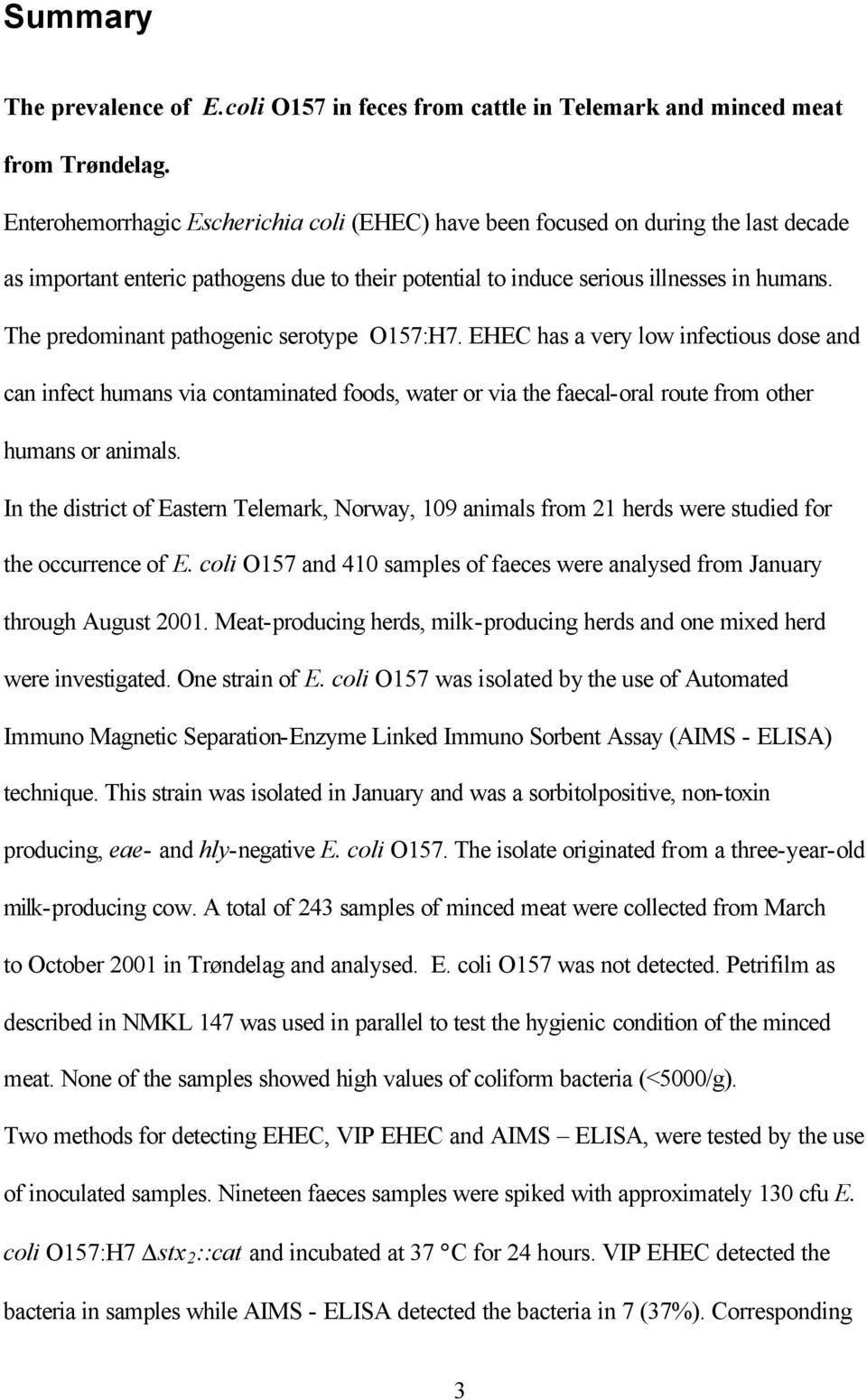 The predominant pathogenic serotype O157:H7. EHEC has a very low infectious dose and can infect humans via contaminated foods, water or via the faecal-oral route from other humans or animals.