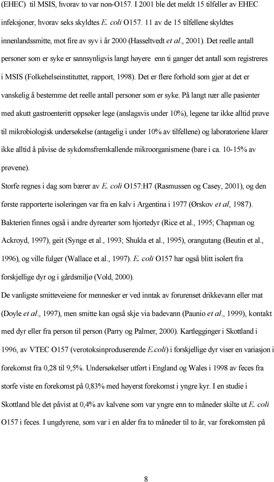 Det reelle antall personer som er syke er sannsynligvis langt høyere enn ti ganger det antall som registreres i MSIS (Folkehelseinstituttet, rapport, 1998).