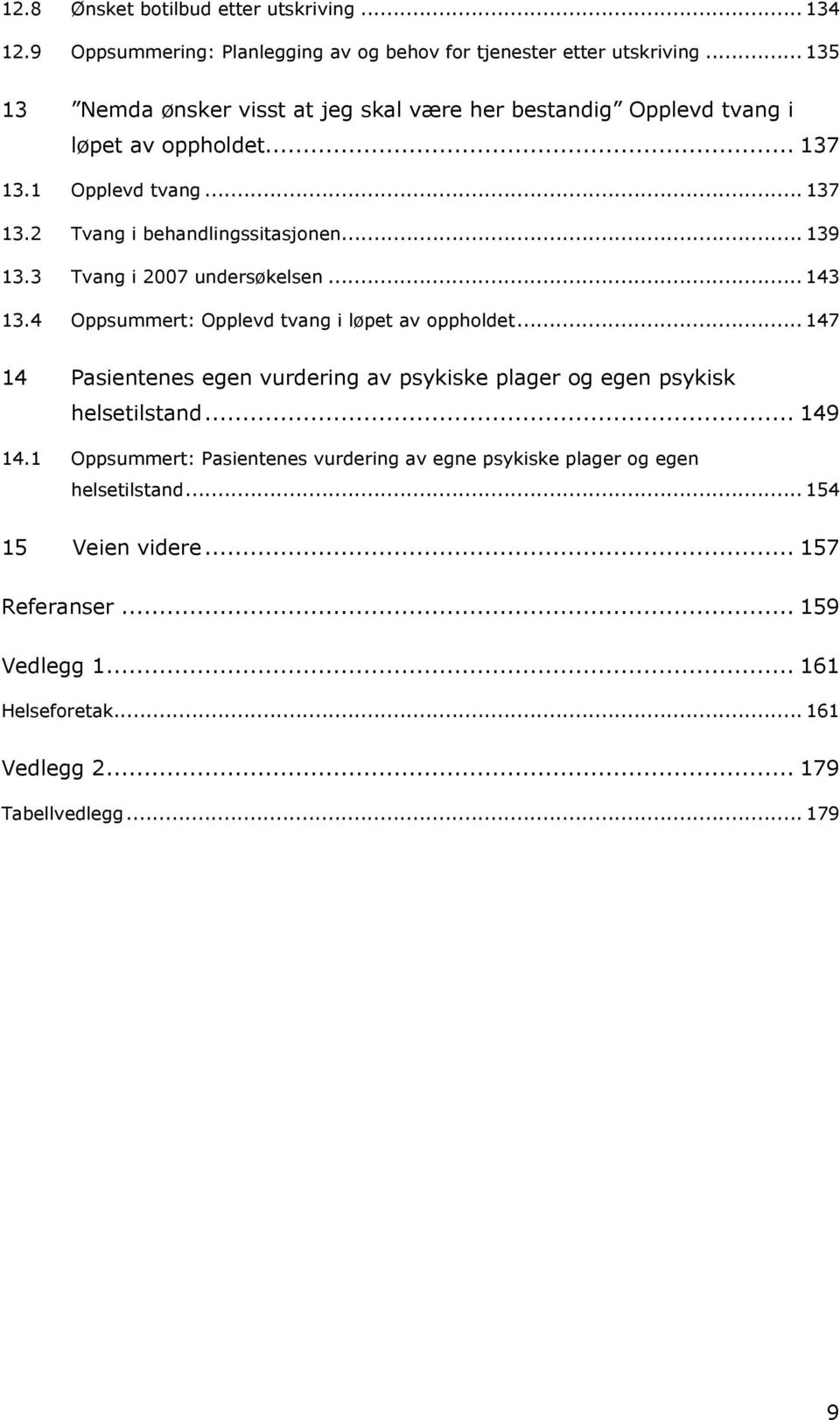 3 Tvang i 2007 undersøkelsen... 143 13.4 Oppsummert: Opplevd tvang i løpet av oppholdet.