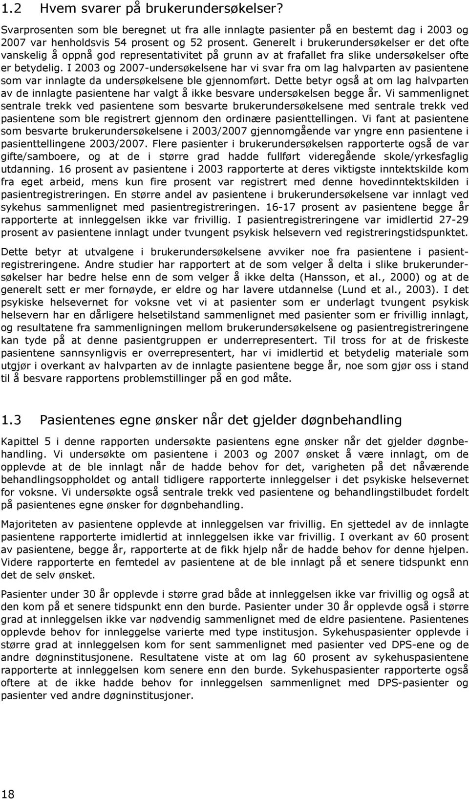 I 2003 og 2007-undersøkelsene har vi svar fra om lag halvparten av pasientene som var innlagte da undersøkelsene ble gjennomført.