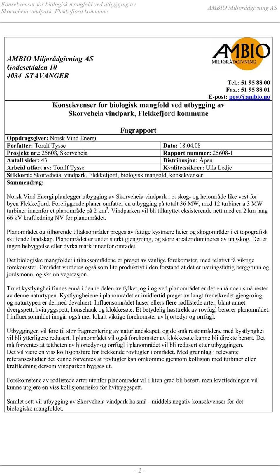 : 25608, Skorveheia Rapport nummer: 25608-1 Antall sider: 43 Distribusjon: Åpen Arbeid utført av: Toralf Tysse Kvalitetssikrer : Ulla Ledje Stikkord : Skorveheia, vindpark, Flekkefjord, biologisk