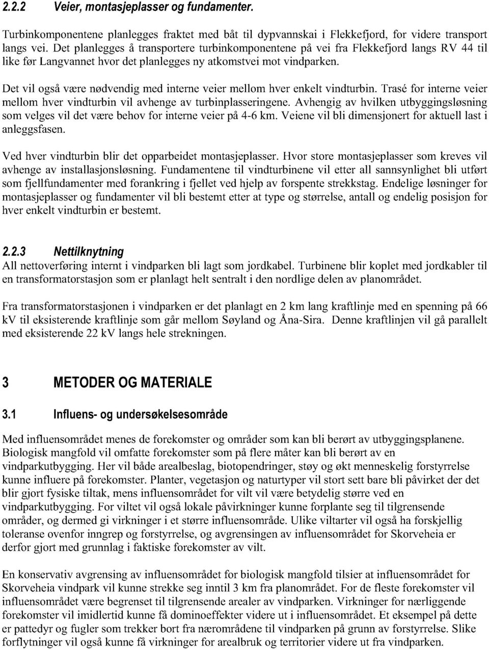 Det vil også være nødvendig med interne veier mellom hver enkelt vindturbin. Trase for interne veier mellom hver vindturbin vil avhenge av turbinplasseringene.