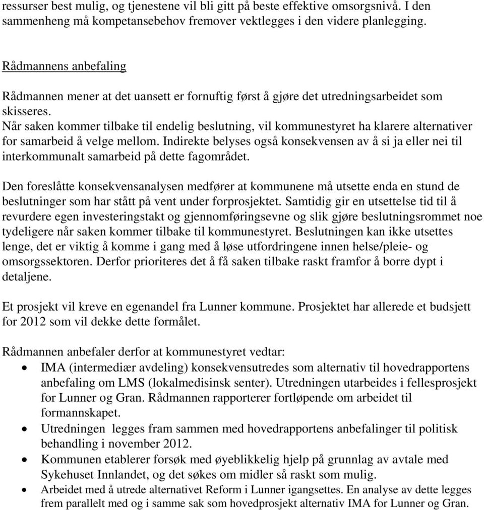 Når saken kommer tilbake til endelig beslutning, vil kommunestyret ha klarere alternativer for samarbeid å velge mellom.