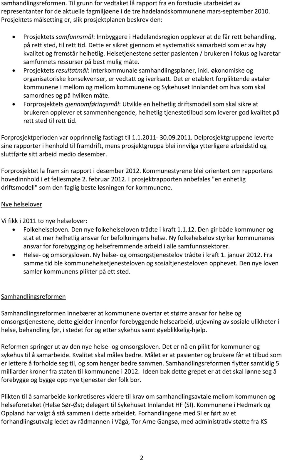 Dette er sikret gjennom et systematisk samarbeid som er av høy kvalitet og fremstår helhetlig. Helsetjenestene setter pasienten / brukeren i fokus og ivaretar samfunnets ressurser på best mulig måte.