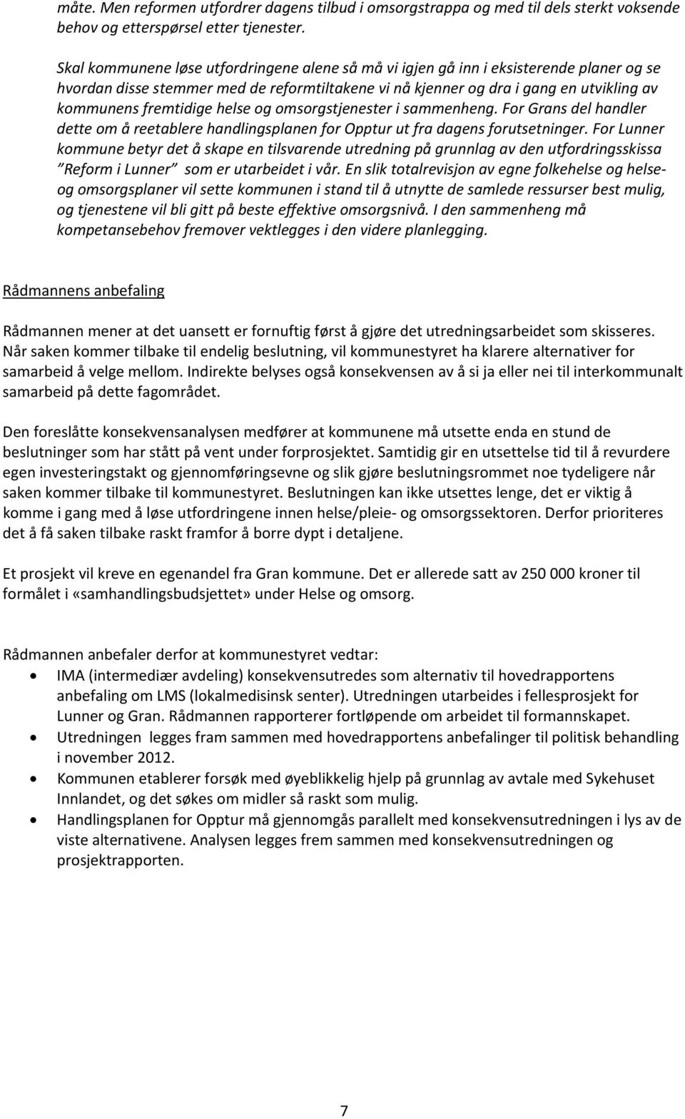 helse og omsorgstjenester i sammenheng. For Grans del handler dette om å reetablere handlingsplanen for Opptur ut fra dagens forutsetninger.