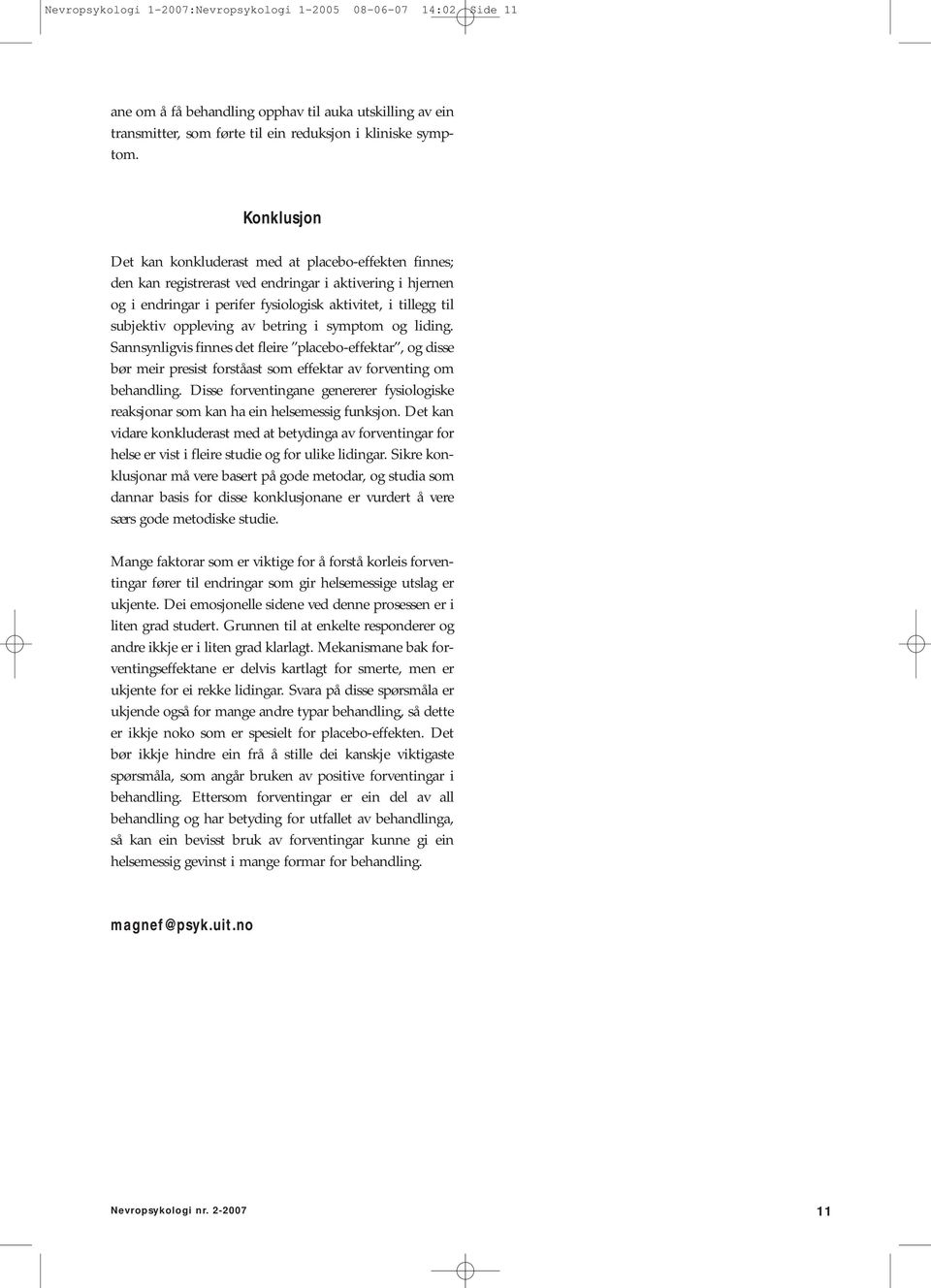 oppleving av betring i symptom og liding. Sannsynligvis finnes det fleire placebo-effektar, og disse bør meir presist forståast som effektar av forventing om behandling.