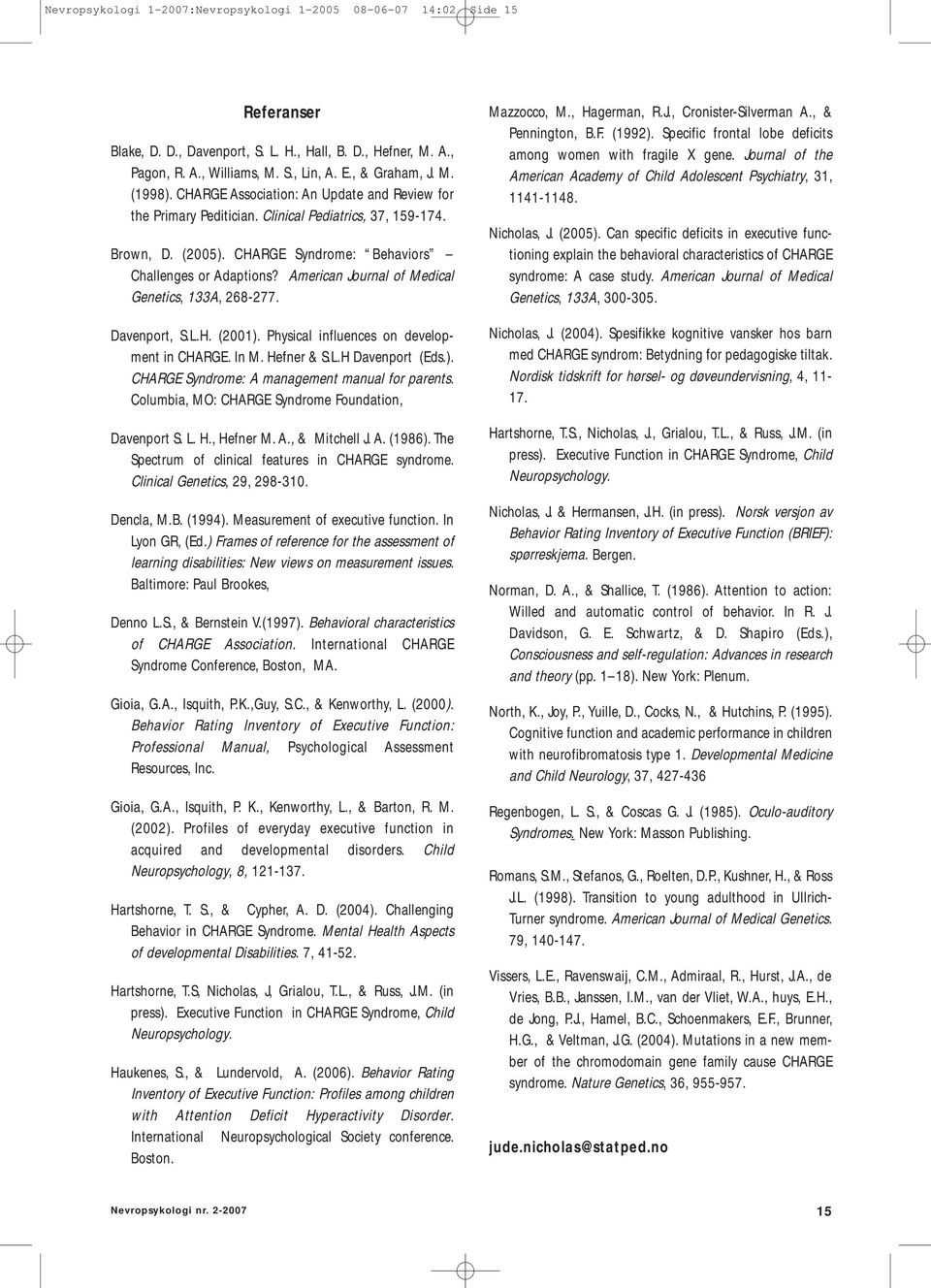 American Journal of Medical Genetics, 133A, 268-277. Davenport, S.L.H. (2001). Physical influences on development in CHARGE. In M. Hefner & S.L.H Davenport (Eds.). CHARGE Syndrome: A management manual for parents.