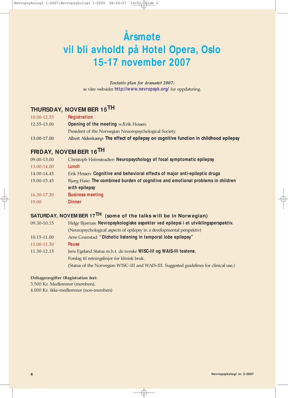 00 Albert Aldenkamp: The effect of epilepsy on cognitive function in childhood epilepsy FRIDAY, NOVEMBER 16 TH 09.00-13.00 Christoph Helmsteadter: Neuropsychology of focal symptomatic epilepsy 13.