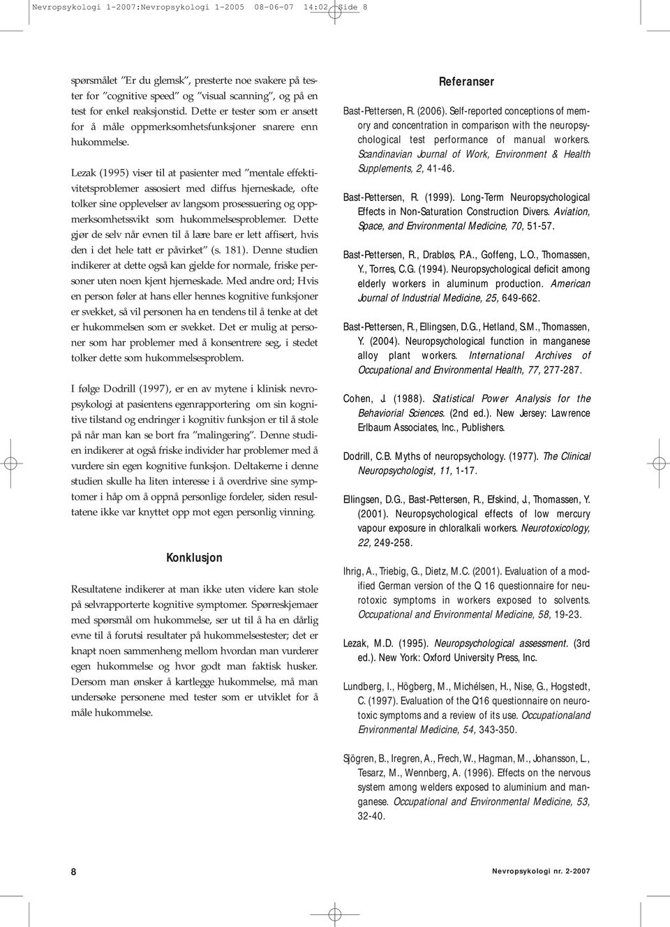 Lezak (1995) viser til at pasienter med mentale effektivitetsproblemer assosiert med diffus hjerneskade, ofte tolker sine opplevelser av langsom prosessuering og oppmerksomhetssvikt som