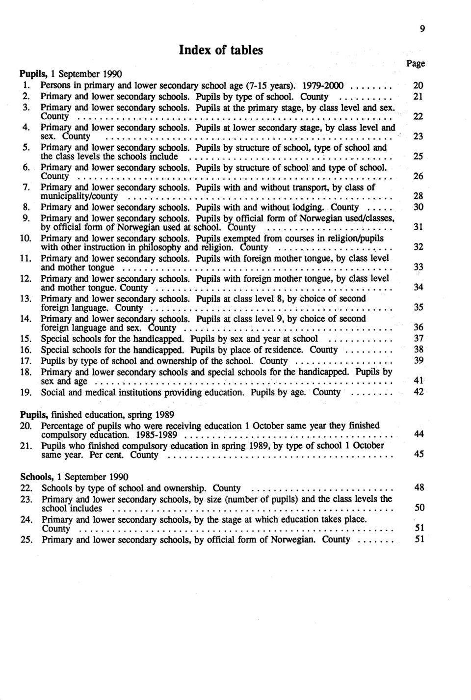 County 5. Primary and lower secondary schools. Pupils by structure of school, type of school and the class levels the schools include 6. Primary and lower secondary schools. Pupils by structure of school and type of school.