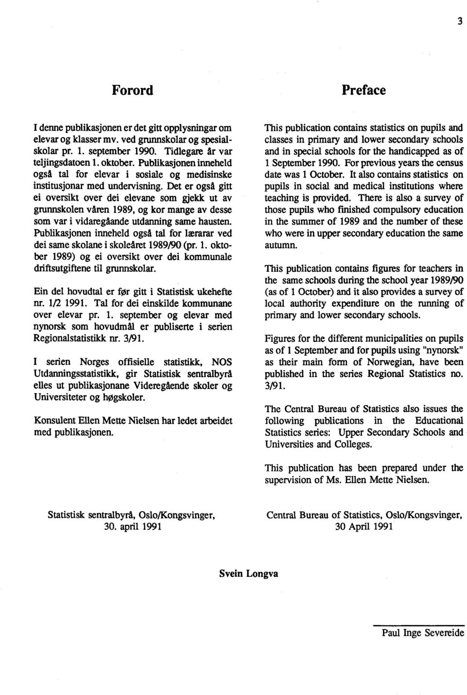 Det er ogsa gitt ei oversikt over dei elevane som gjekk ut av grunnskolen våren 1989, og kor mange av desse som var i vidaregaande utdanning same hausten.