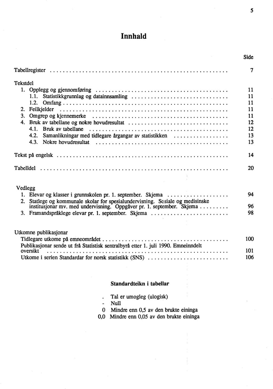 4.3. Nokre hovudresultat 13 Tekst på engelsk 14 Tabelldel 20 Side Vedlegg 1. Elevar og klasser i grunnskolen pr. 1. september. Skjema 2. Statlege og kommunale skolar for spesialundervisning.