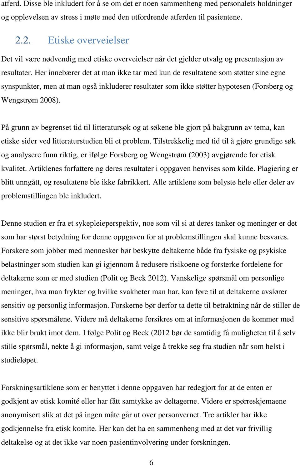 Her innebærer det at man ikke tar med kun de resultatene som støtter sine egne synspunkter, men at man også inkluderer resultater som ikke støtter hypotesen (Forsberg og Wengstrøm 2008).