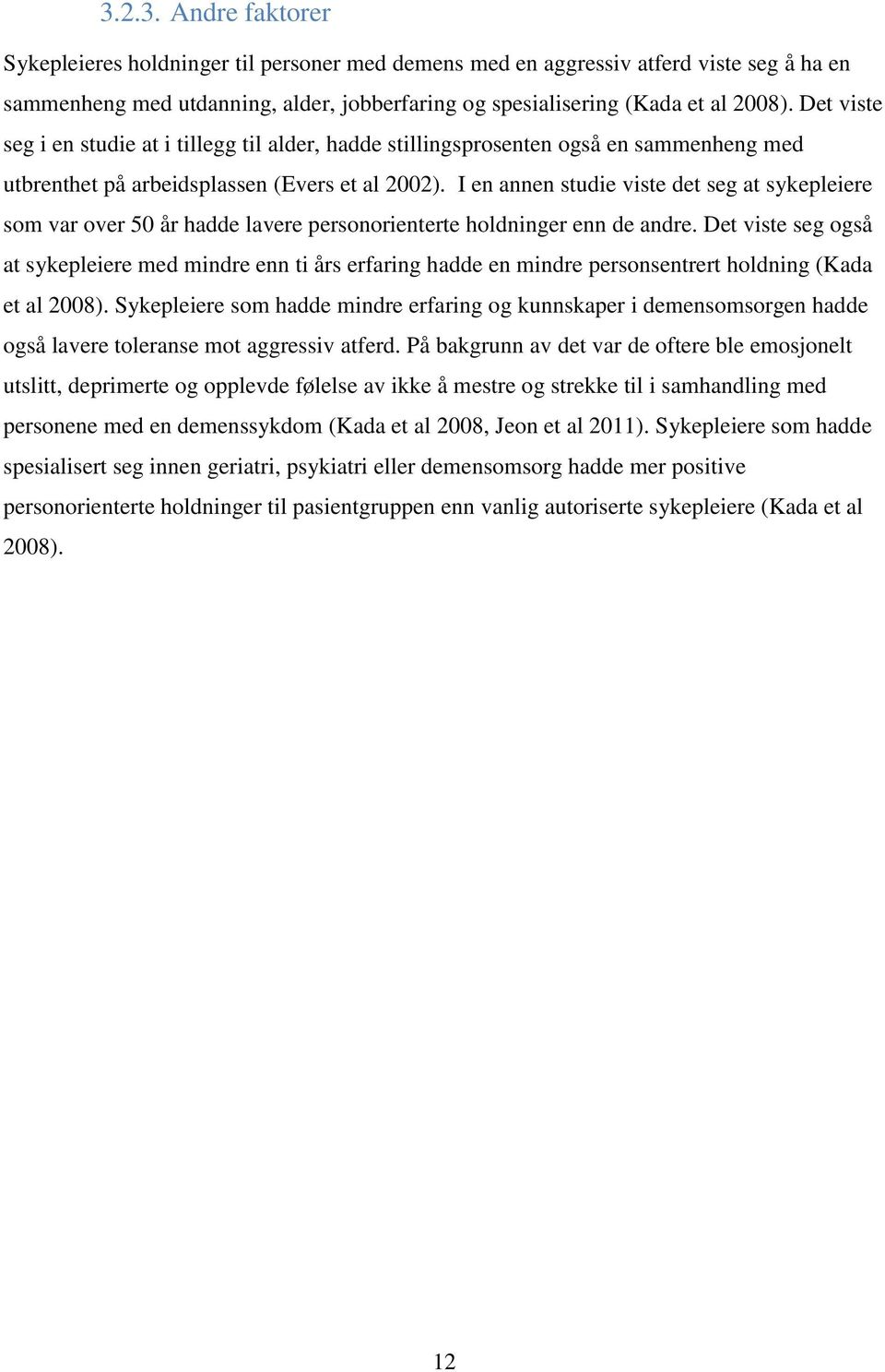 I en annen studie viste det seg at sykepleiere som var over 50 år hadde lavere personorienterte holdninger enn de andre.