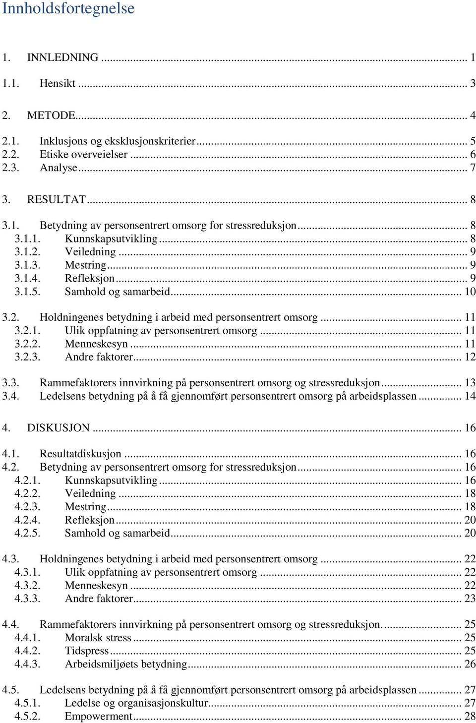 .. 11 3.2.1. Ulik oppfatning av personsentrert omsorg... 11 3.2.2. Menneskesyn... 11 3.2.3. Andre faktorer... 12 3.3. Rammefaktorers innvirkning på personsentrert omsorg og stressreduksjon... 13 3.4.