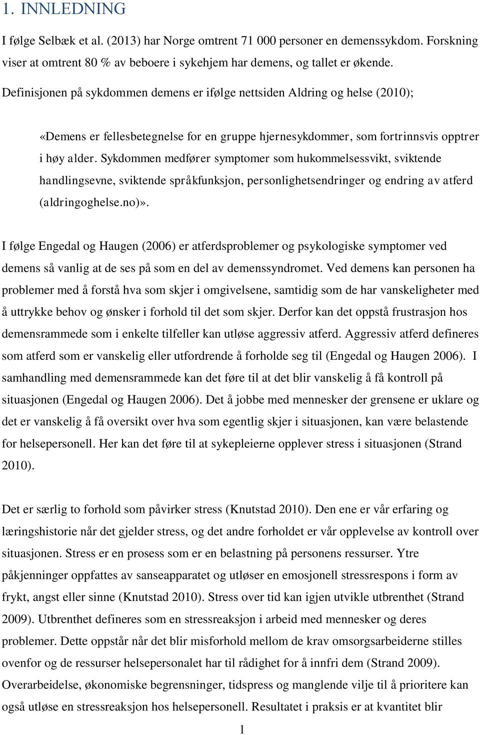 Sykdommen medfører symptomer som hukommelsessvikt, sviktende handlingsevne, sviktende språkfunksjon, personlighetsendringer og endring av atferd (aldringoghelse.no)».