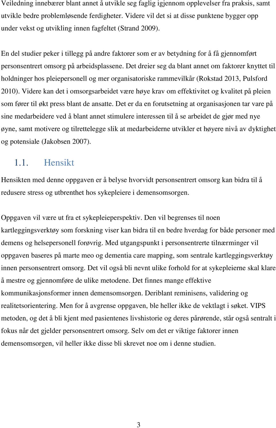 En del studier peker i tillegg på andre faktorer som er av betydning for å få gjennomført personsentrert omsorg på arbeidsplassene.