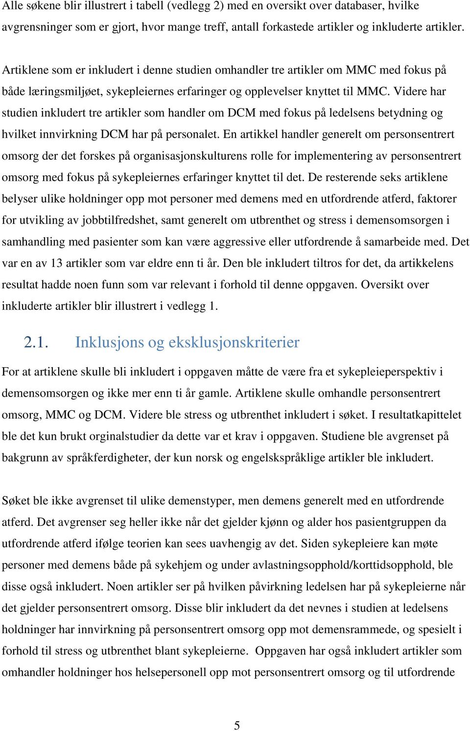 Videre har studien inkludert tre artikler som handler om DCM med fokus på ledelsens betydning og hvilket innvirkning DCM har på personalet.