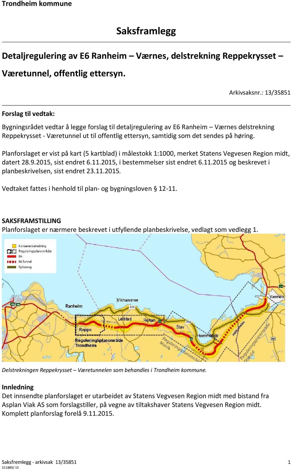 på høring. Planforslaget er vist på kart (5 kartblad) i målestokk 1:1000, merket Statens Vegvesen Region midt, datert 28.9.2015, sist endret 6.11.2015, i bestemmelser sist endret 6.11.2015 og beskrevet i planbeskrivelsen, sist endret 23.