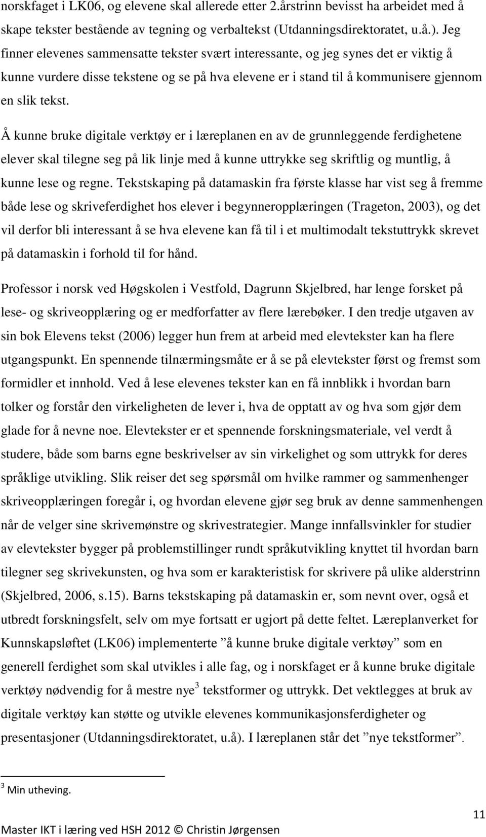 Å kunne bruke digitale verktøy er i læreplanen en av de grunnleggende ferdighetene elever skal tilegne seg på lik linje med å kunne uttrykke seg skriftlig og muntlig, å kunne lese og regne.