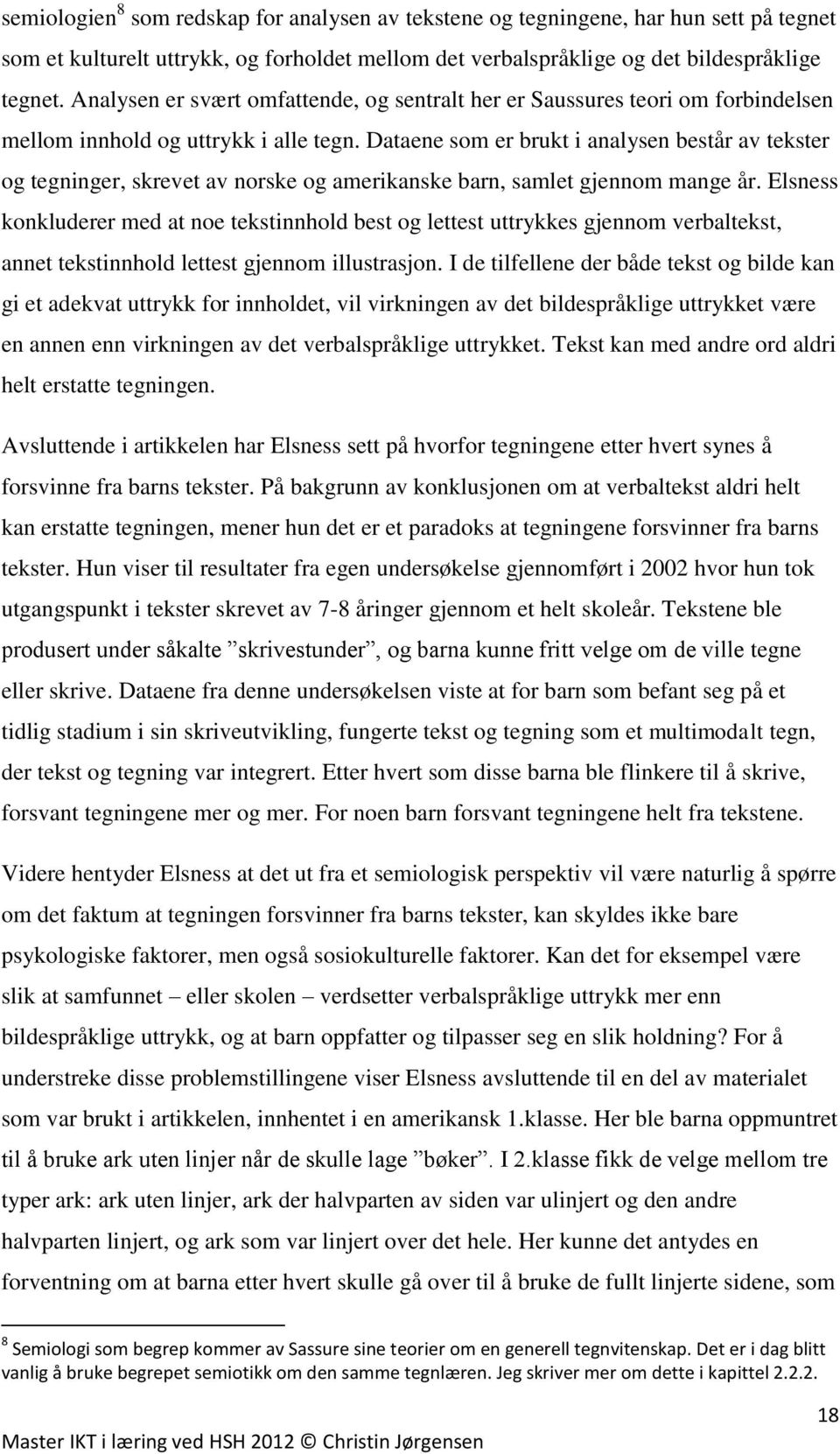 Dataene som er brukt i analysen består av tekster og tegninger, skrevet av norske og amerikanske barn, samlet gjennom mange år.