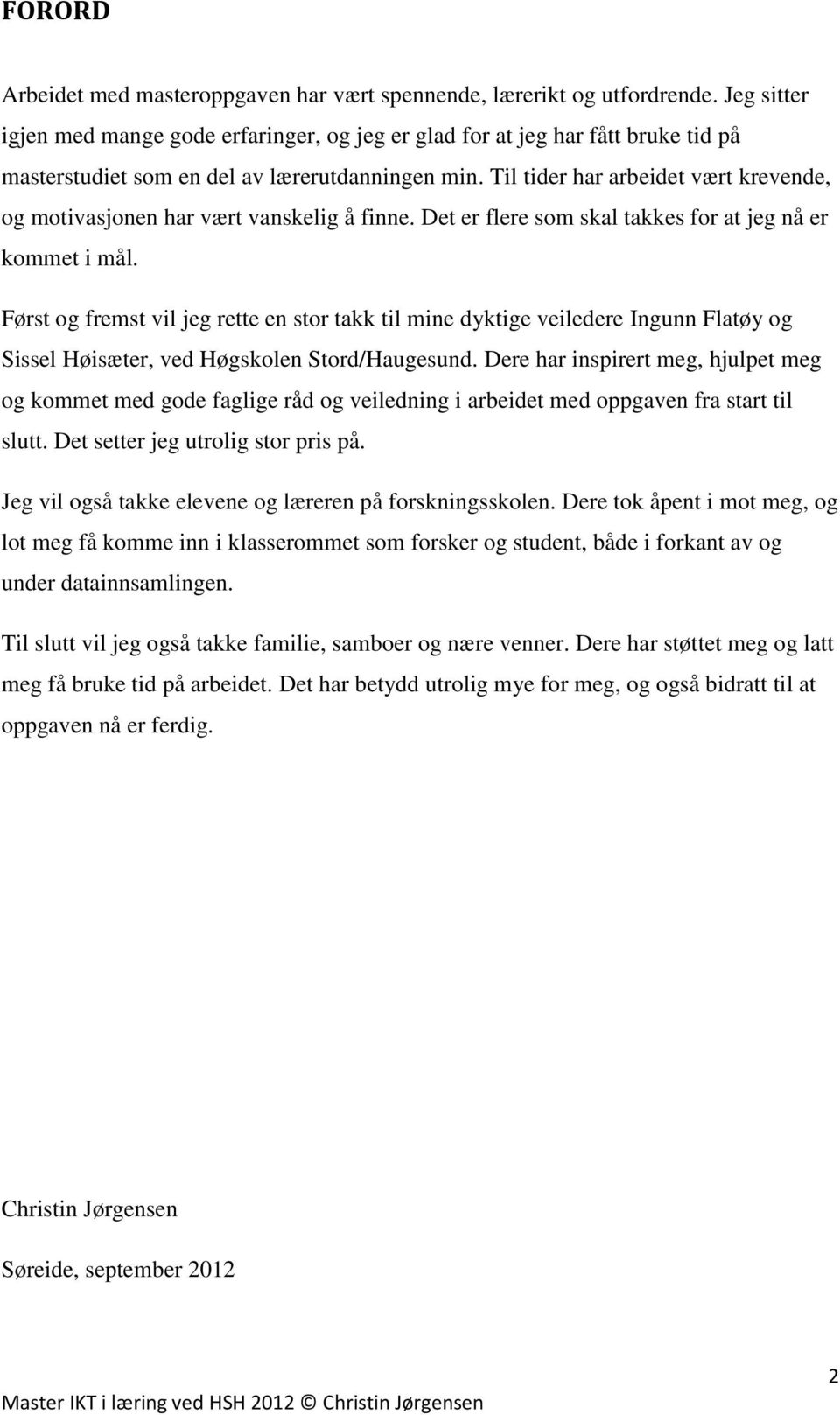 Til tider har arbeidet vært krevende, og motivasjonen har vært vanskelig å finne. Det er flere som skal takkes for at jeg nå er kommet i mål.