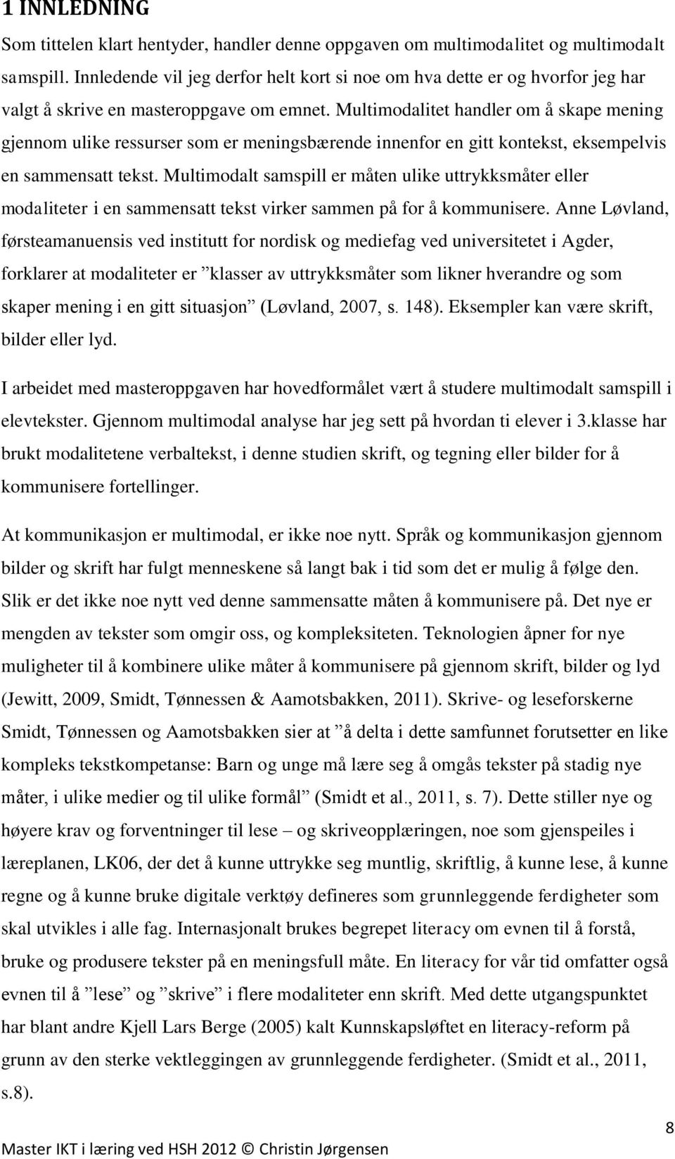 Multimodalitet handler om å skape mening gjennom ulike ressurser som er meningsbærende innenfor en gitt kontekst, eksempelvis en sammensatt tekst.