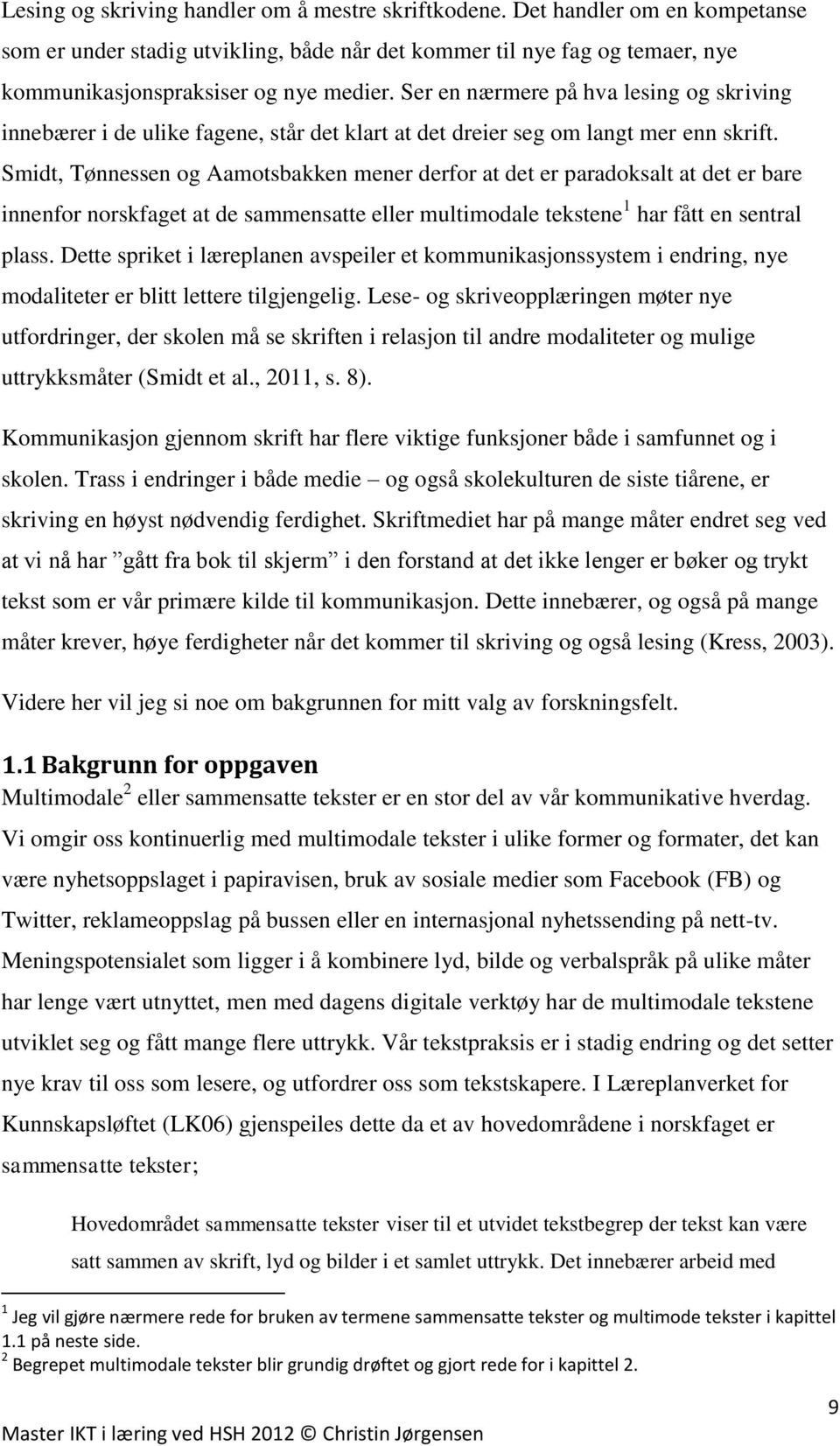 Smidt, Tønnessen og Aamotsbakken mener derfor at det er paradoksalt at det er bare innenfor norskfaget at de sammensatte eller multimodale tekstene 1 har fått en sentral plass.