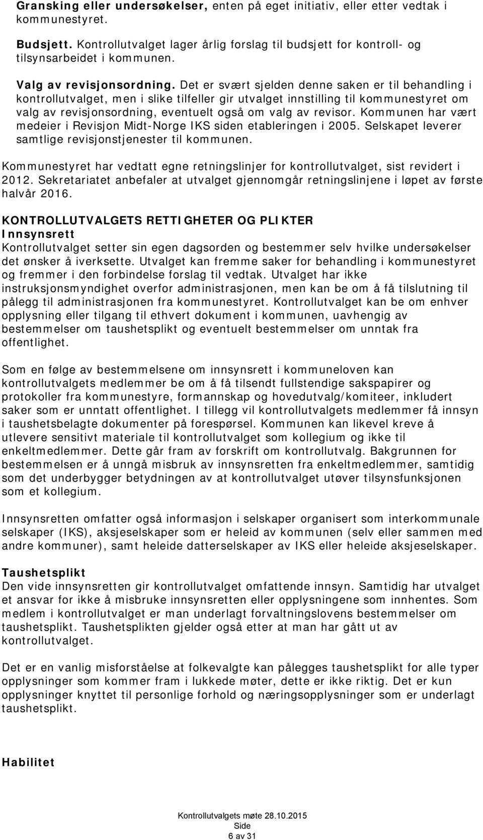 Det er svært sjelden denne saken er til behandling i kontrollutvalget, men i slike tilfeller gir utvalget innstilling til kommunestyret om valg av revisjonsordning, eventuelt også om valg av revisor.