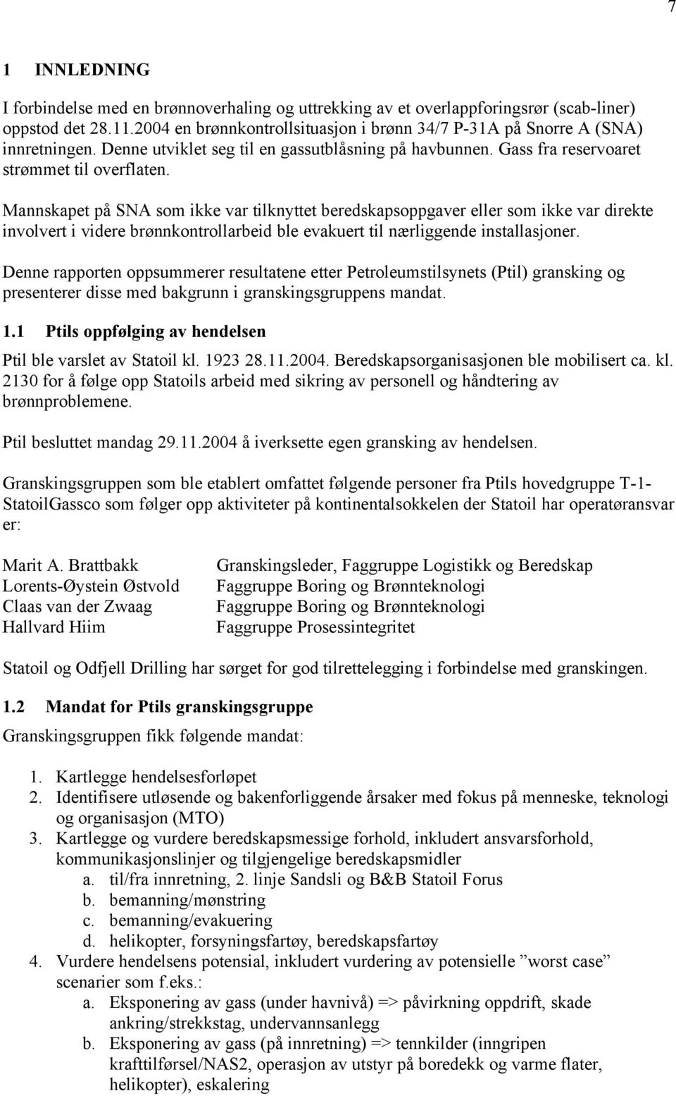 Mannskapet på SNA som ikke var tilknyttet beredskapsoppgaver eller som ikke var direkte involvert i videre brønnkontrollarbeid ble evakuert til nærliggende installasjoner.