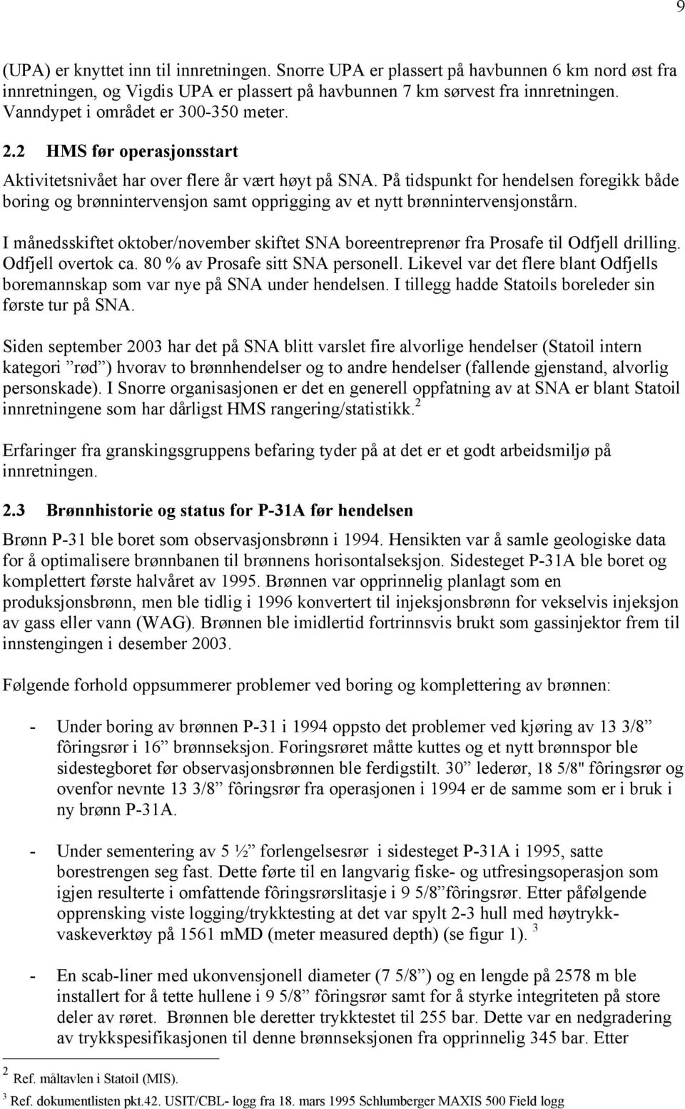 På tidspunkt for hendelsen foregikk både boring og brønnintervensjon samt opprigging av et nytt brønnintervensjonstårn.