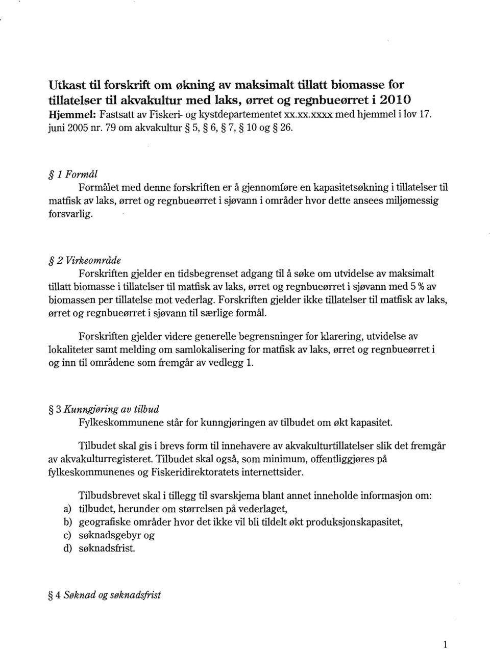 1 Formål Formålet med denne forskriften er å gjennomføre en kapasitetsøkning itillatelsertil matfisk av laks, ørret og regnbueørret i sjøvann i områder hvor dette ansees miljømessig forsvarlig.