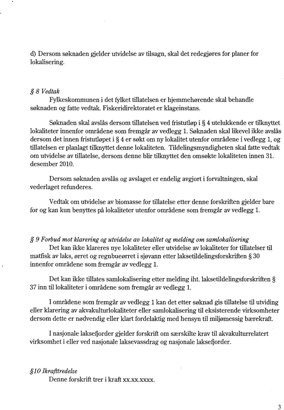 Søknaden skal likevel ikke avslås dersom det innen fiistutiøpet i 4 er søkt om ny lokalitet utenfor områdene i vedlegg 1, og tiuatelsen er planlagt tilknyttet denne lokaliteten.