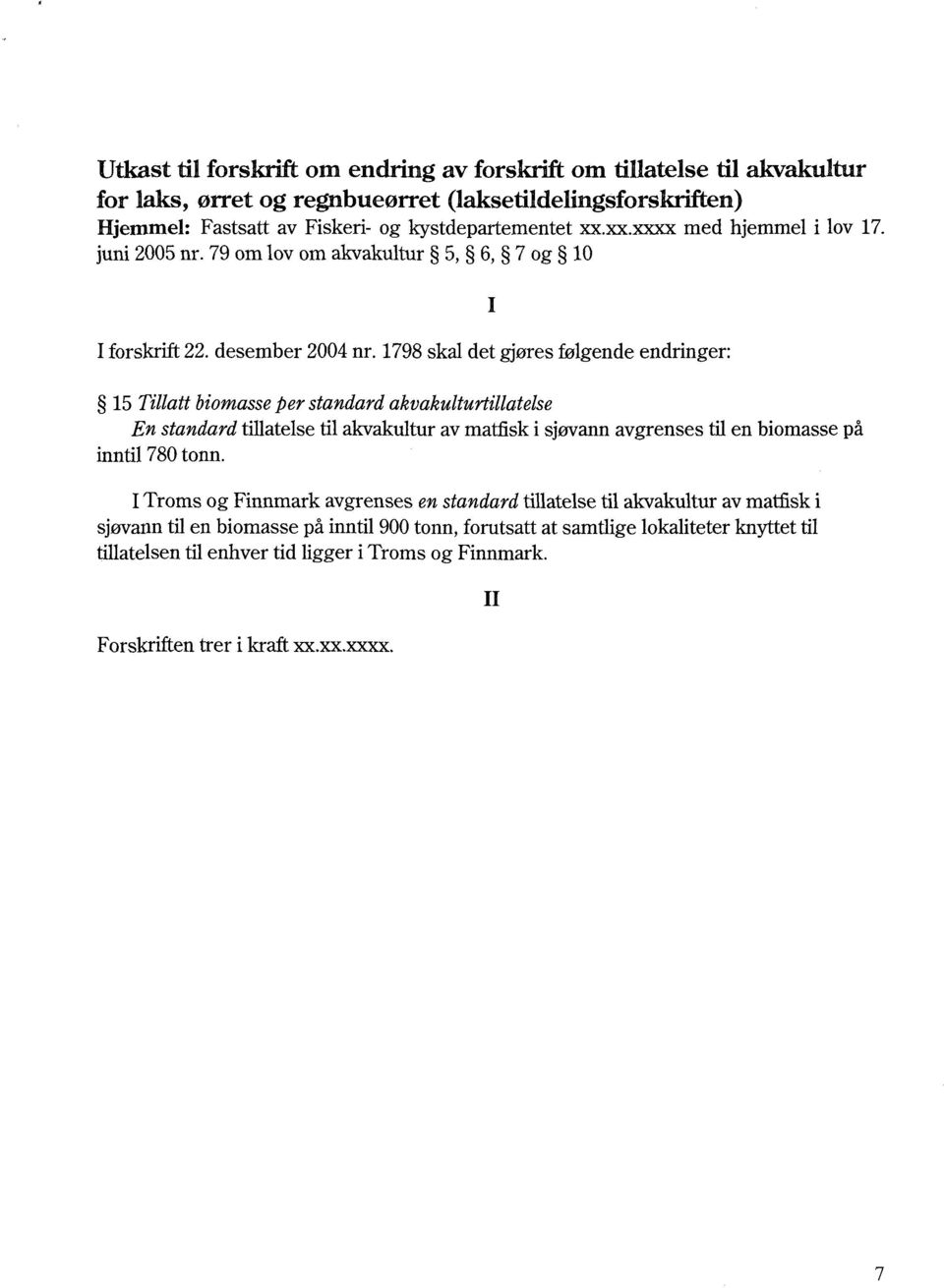 1798 skal det gjøres følgende endringer: 15 Tillatt biomasse per standard akvakulturtillatelse En standard tiuatelse til akvakultur av matfisk i sjøvann avgrenses tu en biomasse på inntil 780