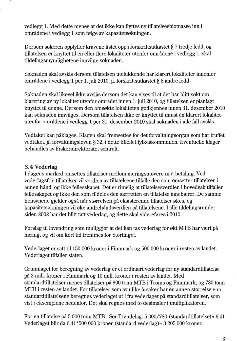 innvilge søknaden. Søknaden skal avslås dersom tillatelsen utelukkende har klarert lokaliteter innenfor områdene i vedlegg 1 per 1. juli 2010, jt forskriftsutkastet 8 andre ledd.