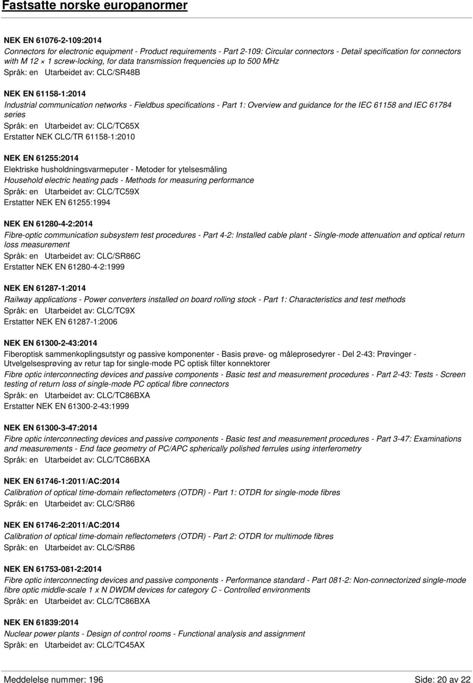 and guidance for the IEC 61158 and IEC 61784 series Språk: en Utarbeidet av: CLC/TC65X Erstatter NEK CLC/TR 61158-1:2010 NEK EN 61255:2014 Elektriske husholdningsvarmeputer - Metoder for